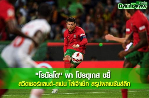 "โรนัลโด" พา โปรตุเกส ขยี้ สวิตเซอร์แลนด์-สเปน ไล่เจ๊าเช็ก สรุปผลเนชันส์ลีก