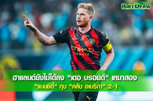 ฮาแลนด์ยังไม่ได้ลง "เดอ บรอยด์" เหมาสอง "แมนซิตี้" ทุบ "คลับ อเมริกา" 2-1