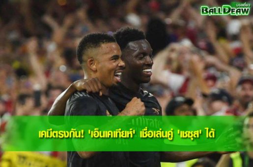 เคมีตรงกัน! 'เอ็นเคเทียห์' เชื่อเล่นคู่ 'เชซุส' ได้