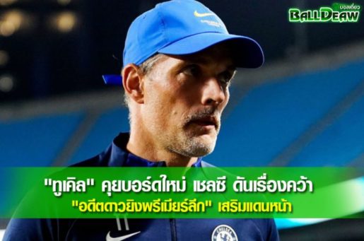 "ทูเคิล" คุยบอร์ดใหม่ เชลซี ดันเรื่องคว้า "อดีตดาวยิงพรีเมียร์ลีก" เสริมแดนหน้า