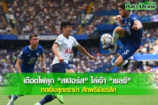 เดือดไฟลุก "สเปอร์ส" ไล่เจ๊า "เชลซี" ทดเจ็บสุดดราม่า ศึกพรีเมียร์ลีก