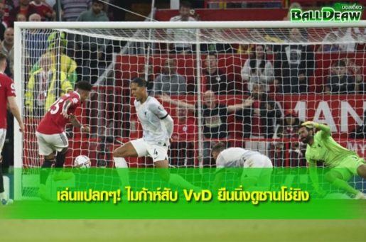 เล่นแปลกๆ! ไมก้าห์สับ VvD ยืนนิ่งดูซานโช่ยิง