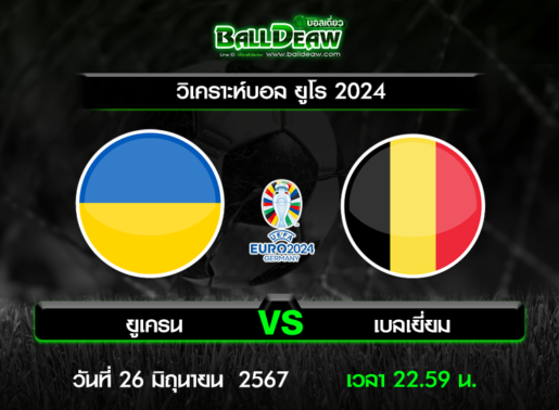 วิเคราะห์บอล ยูโร 2024 : ยูเครน -vs- เบลเยี่ยม ( 26 มิ.ย. 67 )