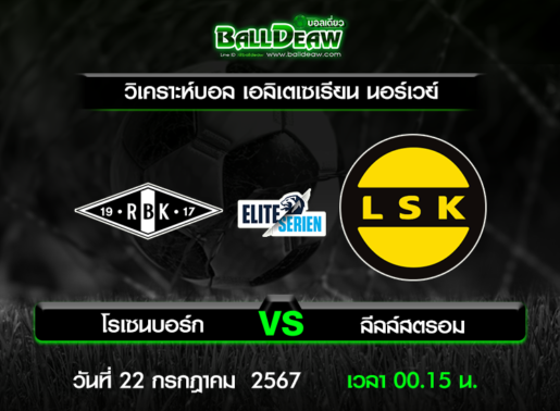 วิเคราะห์บอล เอลิเตเซเรียน นอร์เวย์ : โรเซนบอร์ก -vs- ลีลล์สตรอม ( 21 ก.ค. 67 )