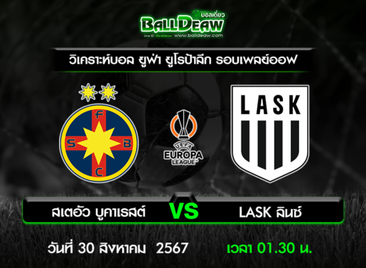 วิเคราะห์บอล ยูฟ่า ยูโรป้าลีก รอบเพลย์ออฟ : สเตอัว บูคาเรสต์ -vs- LASK ลินซ์ ( 29 ส.ค. 67 )