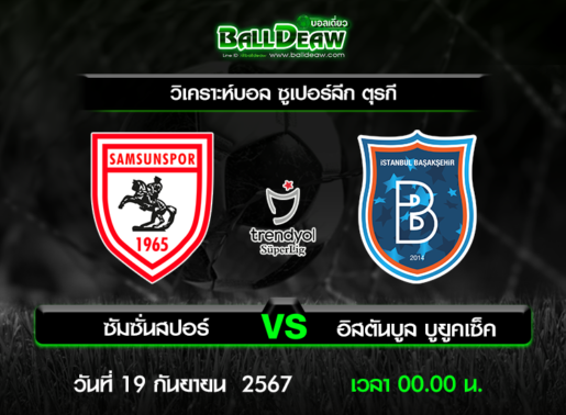 วิเคราะห์บอล ซูเปอร์ลีก ตุรกี : ซัมซั่นสปอร์ -vs- อิสตันบูล บูยูคเซ็ค ( 18 ก.ย. 67 )