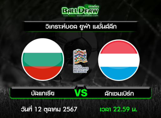 วิเคราะห์บอล ยูฟ่า เนชั่นส์ลีก : บัลแกเรีย -vs- ลักเซมเบิร์ก ( 12 ต.ค. 67 )