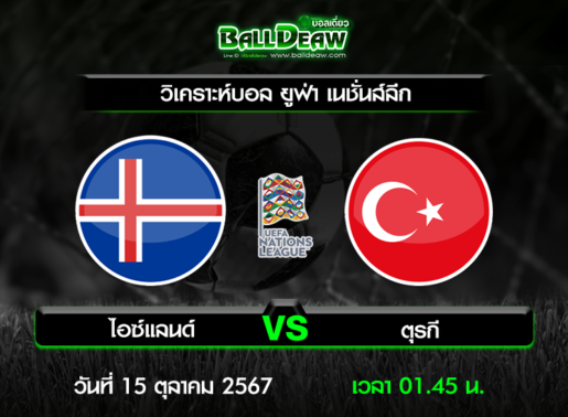 วิเคราะห์บอล ยูฟ่า เนชั่นส์ลีก : ไอซ์แลนด์ -vs- ตุรกี ( 14 ต.ค. 67 )