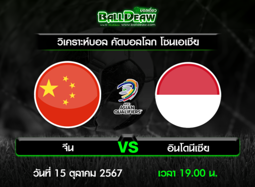 วิเคราะห์บอล คัดบอลโลก โซนเอเชีย : จีน -vs- อินโดนีเซีย ( 15 ต.ค. 67 )