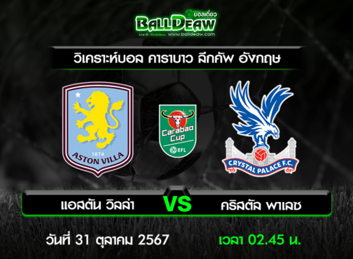 วิเคราะห์บอล คาราบาว ลีกคัพ อังกฤษ : แอสตัน วิลล่า -vs- คริสตัล พาเลซ ( 30 ต.ค. 67 )