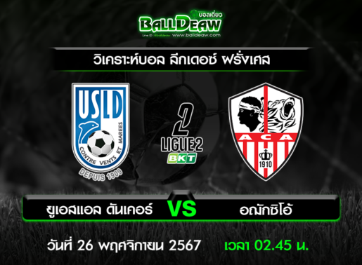 วิเคราะห์บอล ลีกเดอซ์ ฝรั่งเศส : ยูเอสแอล ดันเคอร์ -vs- อฌักซิโอ้ ( 25 พ.ย. 67 )