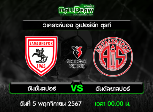 วิเคราะห์บอล ซูเปอร์ลีก ตุรกี : ซัมซั่นสปอร์ -vs- อันตัลยาสปอร์ ( 4 พ.ย. 67 )