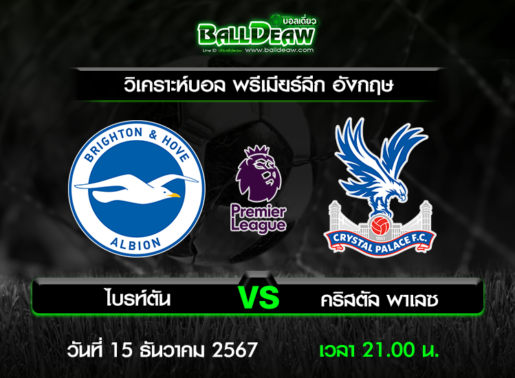 วิเคราะห์บอล พรีเมียร์ลีก อังกฤษ : ไบรท์ตัน -vs- คริสตัล พาเลซ ( 15 ธ.ค. 67 )