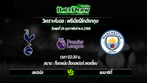วิเคราะห์บอล พรีเมียร์ลีกอังกฤษ : สเปอร์ส -vs- แมนฯซิตี้ ( 26 ก.พ. 68 )