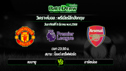 วิเคราะห์บอล พรีเมียร์ลีกอังกฤษ : แมนฯยู -vs- อาร์เซน่อล ( 09 มี.ค. 68 )