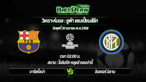 วิเคราะห์บอล ยูฟ่า แชมเปี้ยนส์ลีก : บาร์เซโลน่า -vs- อินเตอร์ มิลาน ( 30 เม.ย. 68 )