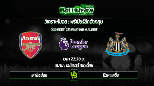 วิเคราะห์บอล พรีเมียร์ลีกอังกฤษ : อาร์เซน่อล -vs- นิวคาสเซิ่ล ( 18 พ.ค. 68 )