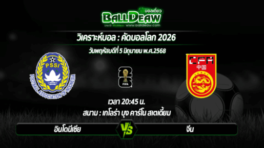 วิเคราะห์บอล คัดบอลโลก 2026 : อินโดนีเซีย -vs- จีน ( 05 มิ.ย. 68 )
