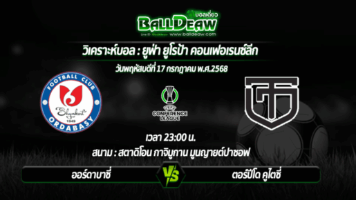 วิเคราะห์บอล ยูฟ่า ยูโรป้า คอนเฟอเรนซ์ลีก : ออร์ดาบาซี่ -vs- ตอร์ปีโด คูไตซี่ ( 17 ก.ค. 68 )