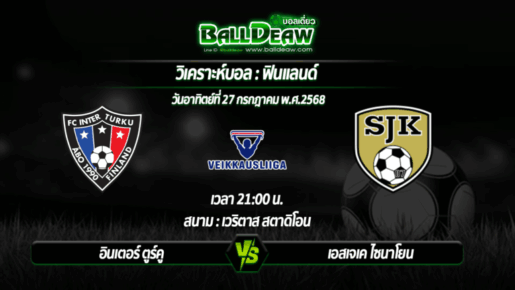 วิเคราะห์บอล ฟินแลนด์ : อินเตอร์ ตูร์คู -vs- เอสเจเค ไซนาโยน ( 28 ก.ค. 68 )