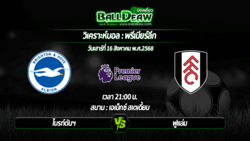 วิเคราะห์บอล พรีเมียร์ลีก : ไบรท์ตันฯ -vs- ฟูแล่ม ( 16 ส.ค. 68 )