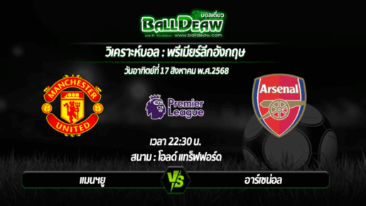 วิเคราะห์บอล พรีเมียร์ลีก : แมนฯยู -vs- อาร์เซน่อล ( 17 ส.ค. 68 )