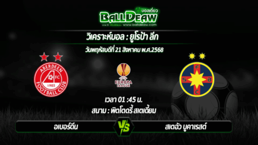 วิเคราะห์บอล ยูโรป้า ลีก : อเบอร์ดีน -vs- สเตอัว บูคาเรสต์ ( 21 ส.ค. 68 )