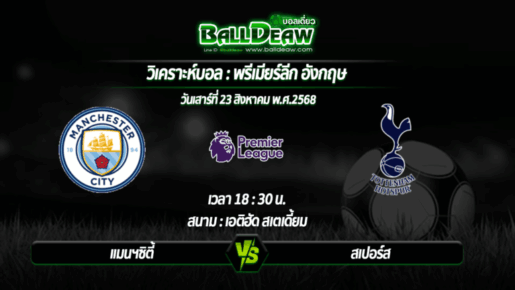วิเคราะห์บอล พรีเมียร์ลีก : แมนฯซิตี้ -vs- สเปอร์ส ( 23 ส.ค. 68 )