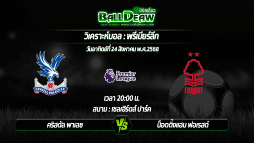 วิเคราะห์บอล พรีเมียร์ลีก : คริสตัล พาเลซ -vs- น็อตติ้งแฮม ฟอเรสต์ ( 24 ส.ค. 68 )