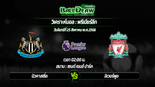 วิเคราะห์บอล พรีเมียร์ลีก : นิวคาสเซิ่ล -vs- ลิเวอร์พูล ( 25 ส.ค. 68 )