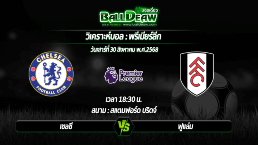 วิเคราะห์บอล พรีเมียร์ลีก : เชลซี -vs- ฟูแล่ม ( 30 ส.ค. 68 )