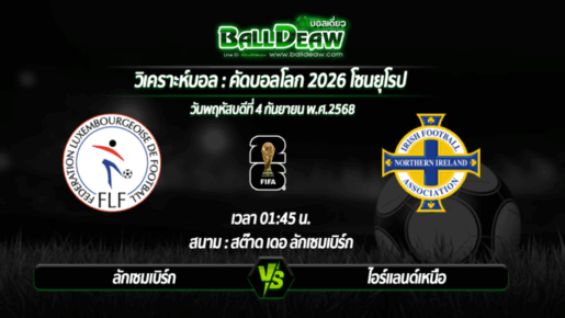 วิเคราะห์บอล คัดบอลโลก 2026 โซนยุโรป : ลักเซมเบิร์ก -vs- ไอร์แลนด์เหนือ ( 04 ก.ย. 68 )