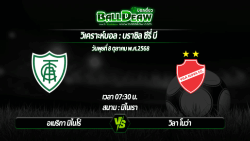 วิเคราะห์บอล บราซิล ซีรี่ บี : อเมริกา มิไนโร่ -vs- วิลา โนว่า ( 08 ต.ค. 68 )